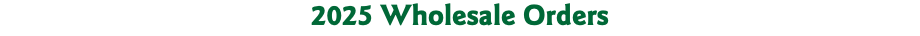 2025 Wholesale Orders